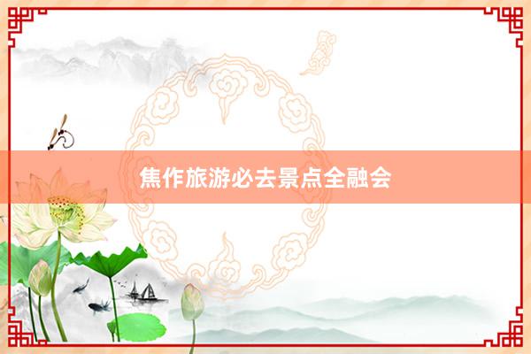 焦作旅游必去景点全融会