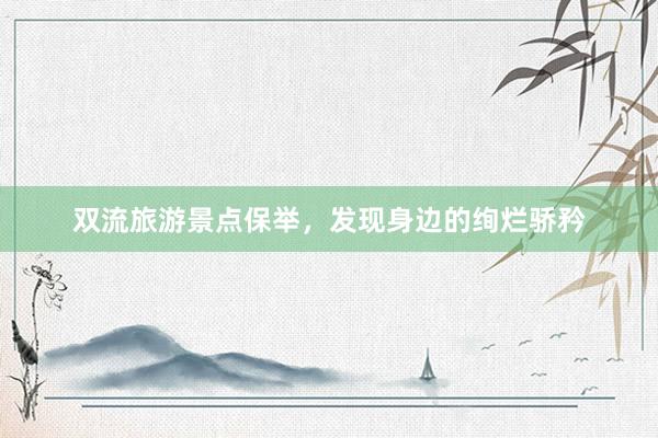 双流旅游景点保举，发现身边的绚烂骄矜